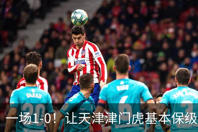 一场1-0！让天津津门虎基本保级成功,河南队遭遇9轮不胜,降级3选1