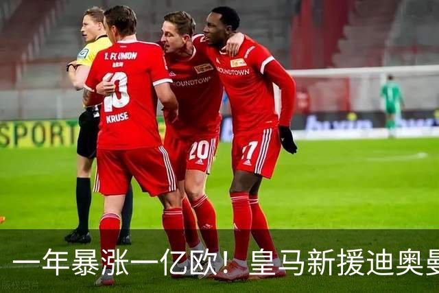 一年暴涨一亿欧！皇马新援迪奥曼德身价飙升至1.2亿欧元