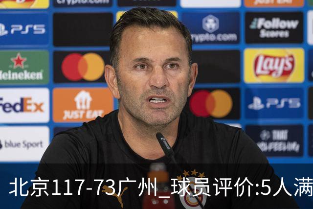 北京117-73广州 球员评价:5人满分，6人及格，张才仁低迷