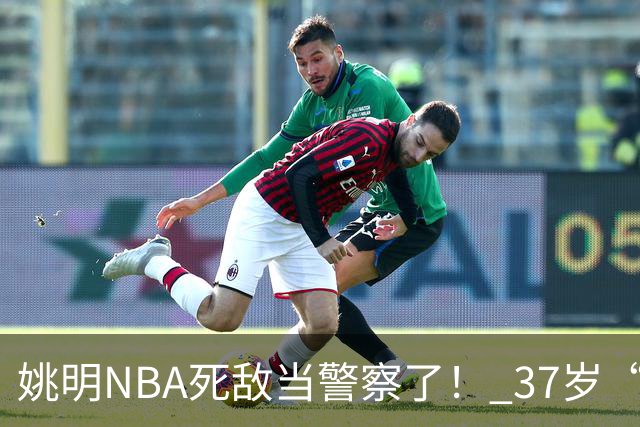 姚明NBA死敌当警察了！ 37岁“小霸王”还曾试水CBA联赛