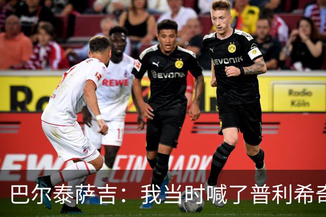 巴尔泰萨吉：我当时喊了普利希奇，中场休息时他说根本没听见