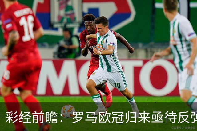 彩经前瞻：罗马欧冠归来亟待反弹，热那亚客场难阻红狼取胜