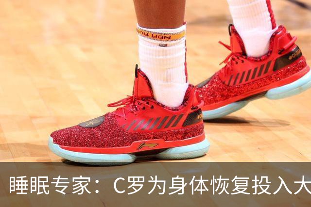 睡眠专家：C罗为身体恢复投入大量时间金钱，这是其他人所忽视的