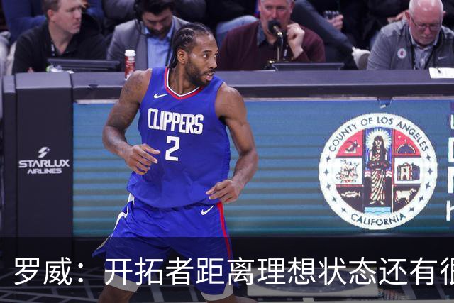 罗威：开拓者距离理想状态还有很长的路要走 最需要加强的是篮板