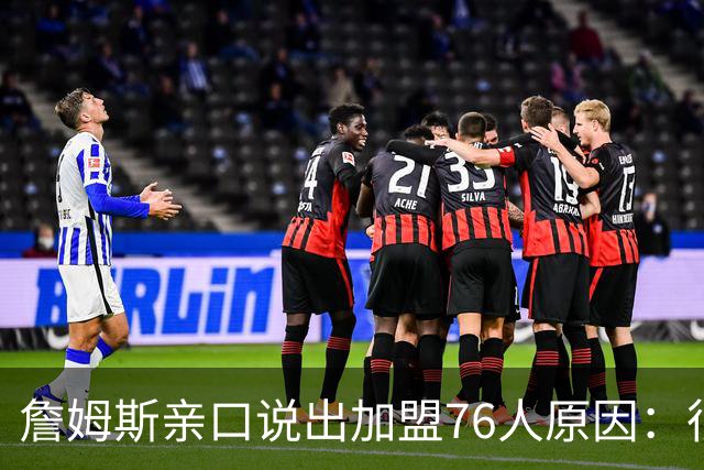 詹姆斯亲口说出加盟76人原因：很大一部分是因为他