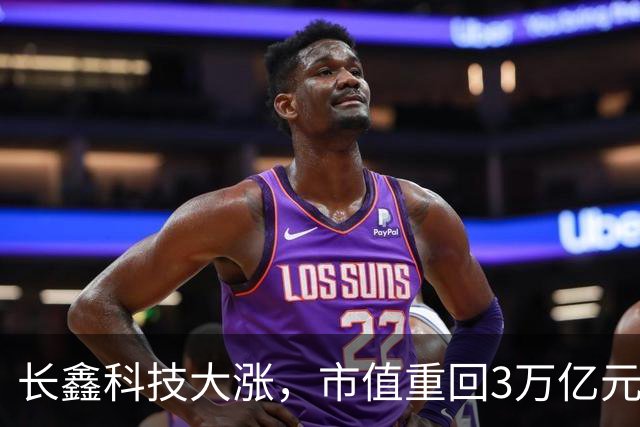 长鑫科技大涨，市值重回3万亿元