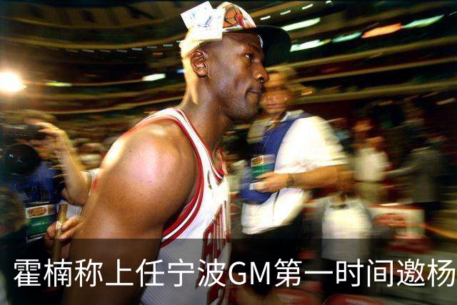霍楠称上任宁波GM第一时间邀杨鸣遭婉拒！杨毅：你让他多活两天吧