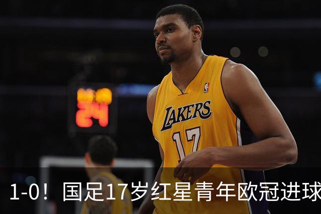 1-0！国足17岁红星青年欧冠进球+获MVP，创中国历史，将踢世界杯