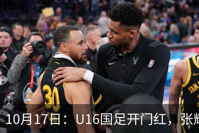 10月17日：U16国足开门红，张耀坤战术遭质疑，袁博涵硬撑，足协换帅别浪费天赋